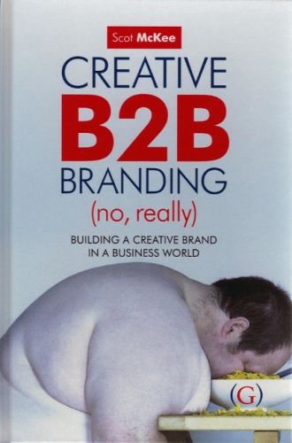 Бумажная книга «Creative B2B Branding (No, Really): Building a Creative Brand in a Business World», автор Скот Макки - фото №1