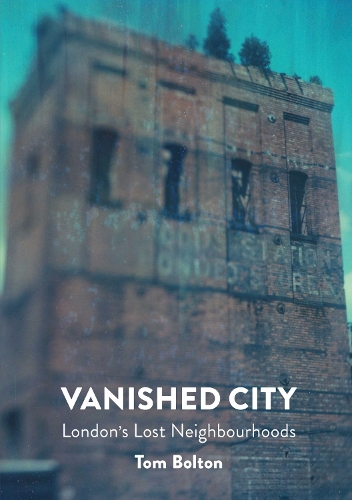 Бумажная книга «The Vanished City: London's Lost Neighbourhoods», автор Том Болтон - фото №1