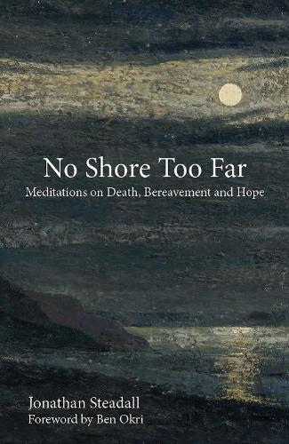 [object Object] «No Shore Too Far: Meditations on Death, Bereavement and Hope», автор Джонатан Стедалл - фото №1