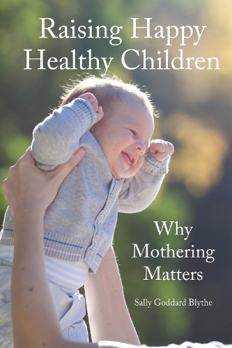 Бумажная книга «Raising Happy Healthy Children: Why Mothering Matters», автор Салли Годдард Блайт - фото №1