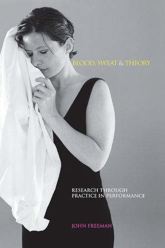 Паперова книга «Blood, Sweat & Theory: Research Through Practice in Performance», автор Джон Фрімен - фото №1