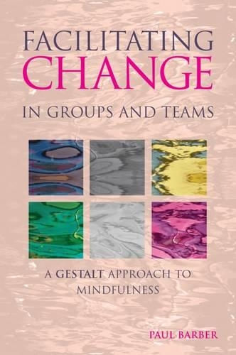 Бумажная книга «Facilitating Change in Groups and Teams: A Gestalt Approach to Mindfulness», автор Пол Барбер - фото №1