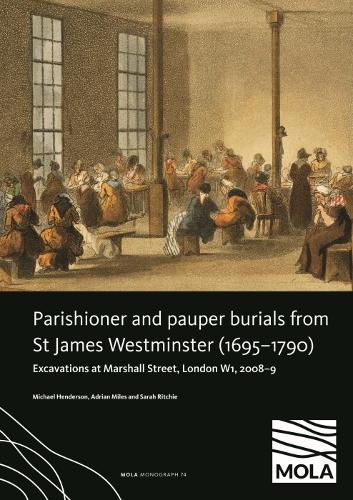 Бумажная книга «﻿Parishioner and Pauper Burials from St James Westminster (1695–1790): ﻿Excavations at Marshall Street, London W1, 2008–9», авторов Адриан Майлз, Майкл Хендерсон, Сара Ричи - фото №1
