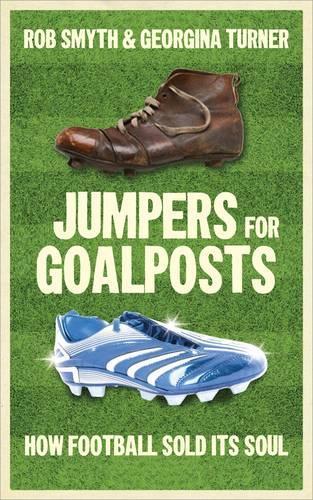 Бумажная книга «Jumpers for Goalposts: How Football Sold Its Soul», авторов Джорджина Тернер, Роб Смит - фото №1