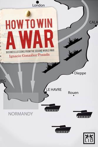 Бумажная книга «How to Win a War: Business Lessons from the Second World War», автор Игнасио Гонсалес-Посаса - фото №1