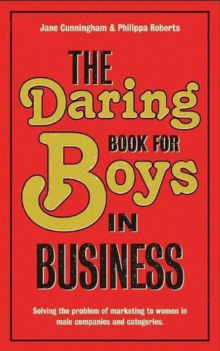 Бумажная книга «The Daring Book for Boys in Business: Solving the Problem of Marketing to Women», авторов Джейн Каннингем, Филиппа Робертс - фото №1
