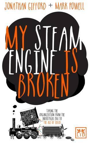 Бумажная книга «My Steam Engine is Broken: Taking the Organization from the Industrial Era to the Age of Ideas», авторов Джонатан Гиффорд, Марк Пауэлл - фото №1