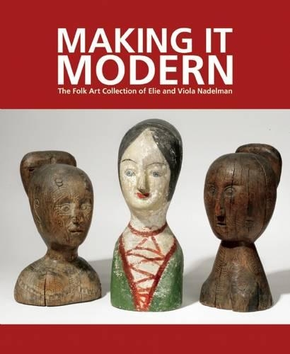 Бумажная книга «Making it Modern: The Folk Art Collection of Elie and Viola Nadelman», авторов Маргарет К. Хофер, Роберта Дж. М. Олсон - фото №1