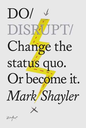 Бумажная книга «Do Disrupt: Change The Status Quo. Or Become It», автор Марк Шейлер - фото №1