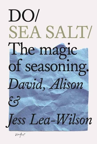 Бумажная книга «Do Sea Salt : The Magic of Seasoning», авторов Элисон Лиа-Уилсон, Дэвид Леа-Уилсон - фото №1