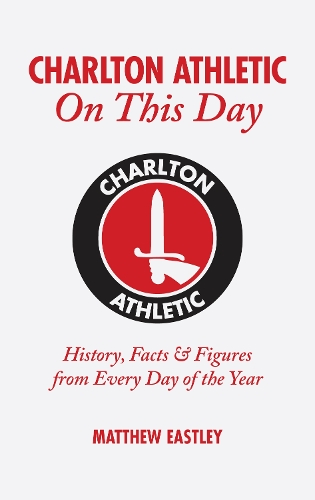 Бумажная книга «Charlton Athletic On This Day: History, Facts & Figures from Every Day of the Year», автор Мэтт Истли - фото №1