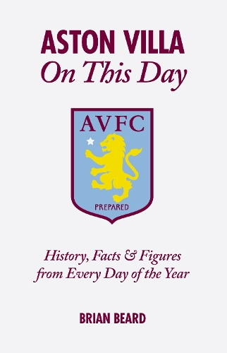 Бумажная книга «Aston Villa On This Day: History, Facts & Figures from Every Day of the Year», автор Брайан Бирд - фото №1