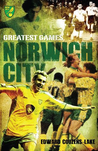 Бумажная книга «Norwich City Greatest Games», автор Эдвард Кузенс-Лейк - фото №1