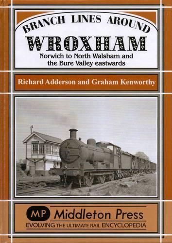 Бумажная книга «Branch Lines Around Wroxham: Norwich to North Walsham and the Bure Valley Eastwards», авторов Грэм Кенуорти, Ричард Аддерсон - фото №1