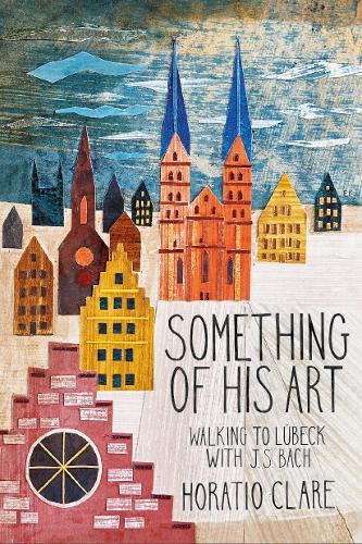 Бумажная книга «Something of his Art: Walking to Lubeck with J. S. Bach», автор Горацио Клэр - фото №1