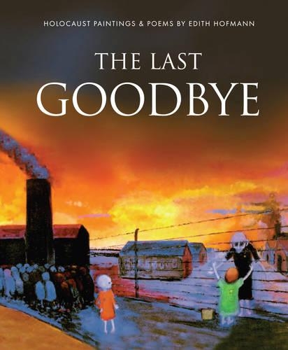 Бумажная книга «The Last Goodbye: Holocaust Paintings & Poems by Edith Hofmann», автор Эдит Хофманн - фото №1