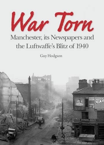 Бумажная книга «War Torn: Manchester, its Newspapers and the Luftwaffe's Christmas Blitz of 1940», автор Гай Ходжсон - фото №1