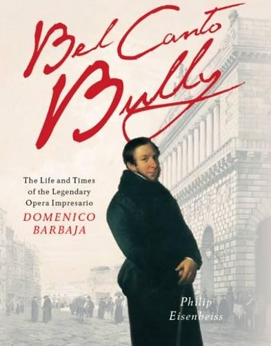 Бумажная книга «Bel Canto Bully: The Life and Times of the Legendary Opera Impresario Domenico Barbaja», автор Филип Айзенбайс - фото №1