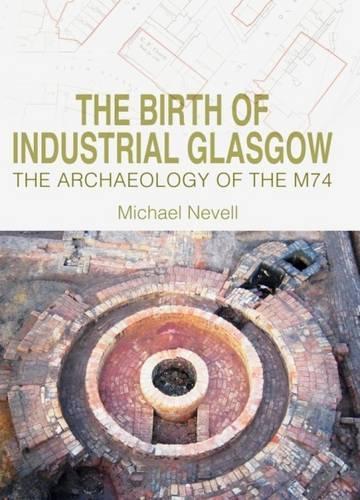 Бумажная книга «The Birth of Industrial Glasgow: The Archaeology of the M74», автор Майкл Невелл - фото №1