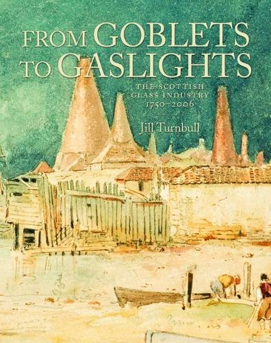 Бумажная книга «From Goblets to Gaslights: The Scottish Glass Industry 1750-2006», автор Джилл Тернбулл - фото №1