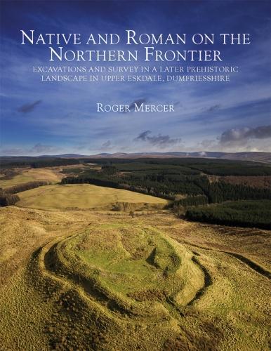 Бумажная книга «Native and Roman on the Northern Frontier: Excavations and Survey in a Later Prehistoric Landscape in Upper Eskdale, Dumfriesshire», автор Роджер Мерсер - фото №1