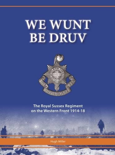 Бумажная книга «We Wunt be Druv: The Royal Sussex Regiment on the Western Front 1914-18», автор Хью Миллер - фото №1