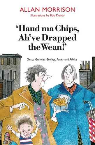 Паперова книга «'Haud Ma Chips, Ah've Drapped the Wean!': Glesca Grannies' Sayings, Patter and Advice», автор Аллан Моррісон - фото №1