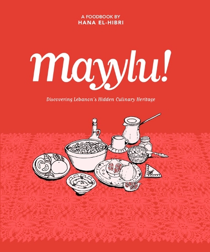 Паперова книга «Mayylu!: Discovering Lebanon’s Hidden Culinary Heritage», автор Хана Ель-Хібрі - фото №1