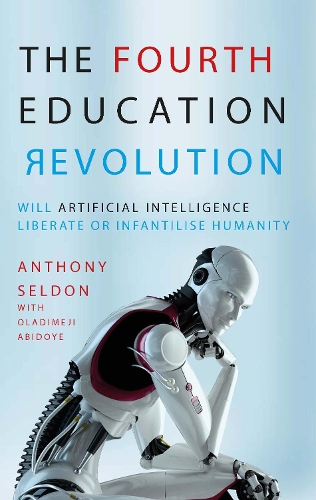 Бумажная книга «The Fourth Education Revolution: Will Artificial Intelligence liberate or infantilise humanity?», авторов Энтони Селдон, Оладимеджи Абидойе - фото №1