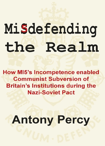 Паперова книга «Misdefending the Realm: How MI5's incompetence enabled Communist Subversion of Britain's Institutions during the Nazi-Soviet Pact», автор Ентоні Персі - фото №1