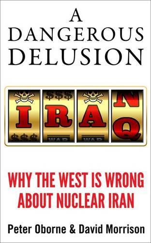 Бумажная книга «A Dangerous Delusion: Why the West is Wrong About Nuclear Iran», авторов Дэвид Моррисон, Питер Оборн - фото №1