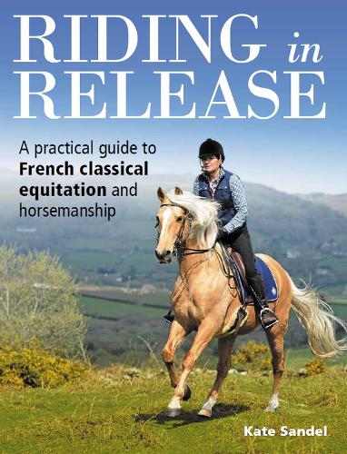 Бумажная книга «Riding in Release: A Practical Guide to French Classical Equitation and Horsemanship», автор Кейт Сэндел - фото №1