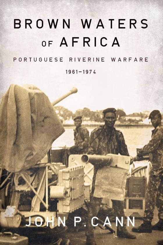 Бумажная книга «Brown Waters of Africa. Portuguese Riverine Warfare 1961-1974», автор Джон П. Канн - фото №1