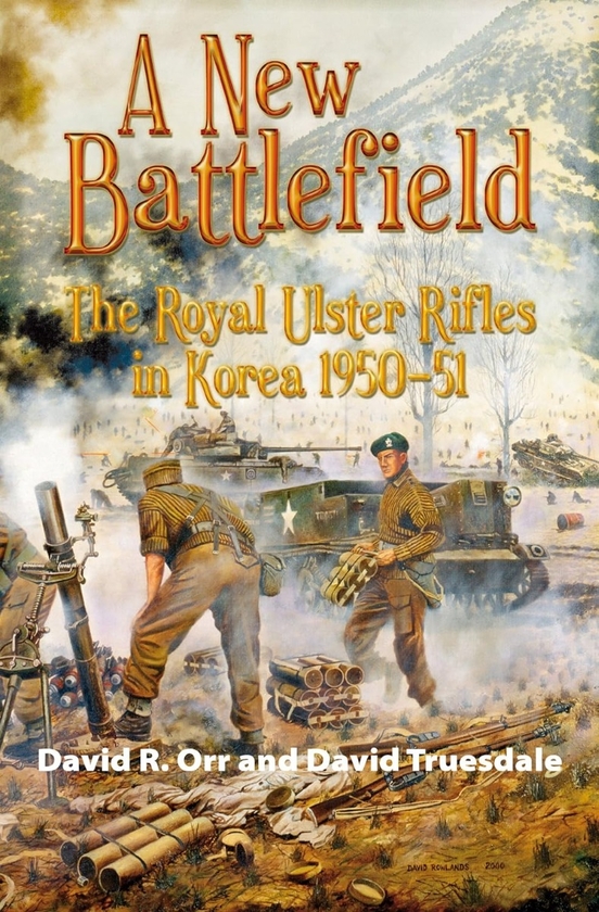 Бумажная книга «A New Battlefield. The Royal Ulster Rifles in Korea 1950-51», авторов Дэвид Р. Орр, Дэвид Трусдейл - фото №1
