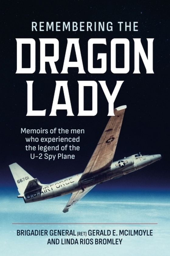 Бумажная книга «Remembering the Dragon Lady. Memoirs of the Men who Experienced the Legend of the U-2 Spy Plane», авторов Линда Риос Бромли, Джеральд Э. Макилмойл - фото №1