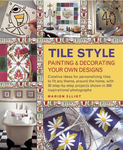 Бумажная книга «Tile Style Painting & Decorating Your Own Designs: Creative Ideas for Personalizing Tiles to Fit Any Theme, Around the Home, with 30 Step-by-step Projects Shown in 300 Inspirational Photographs», автор Марион Эллиот - фото №1