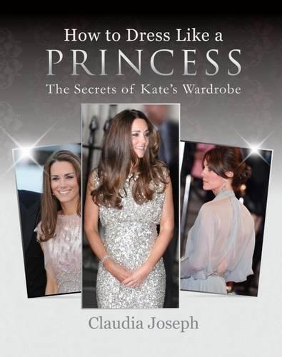 Паперова книга «How to Dress Like a Princess: The Secrets of Kate's Wardrobe», автор Клаудія Джозеф - фото №1