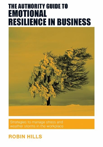 Paper book «The Authority Guide to Emotional Resilience in Business: Strategies to manage stress and weather storms in the workplace», author Robin Hills - фото №1