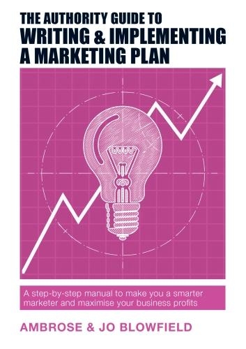 Бумажная книга «The Authority Guide to Writing & Implementing a Marketing Plan: A step-by-step manual to make you a smarter marketer and maximise your business profits», авторов Амброуз Блоуфилд, Джо Блоуфилд - фото №1