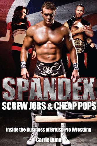Бумажная книга «Spandex; Screw Jobs and Cheap Pops: Inside the Business of British Pro Wrestling», автор Кэрри Данн - фото №1