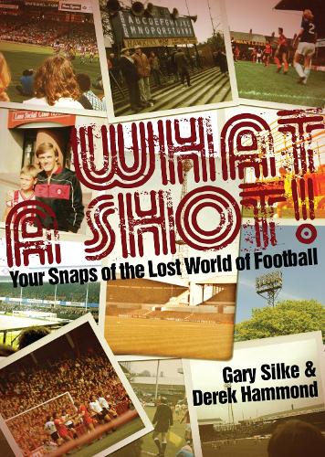 Бумажная книга «What a Shot!: Your Snaps of the Lost World of Football», авторов Дерек Хаммонд, Гэри Силке - фото №1