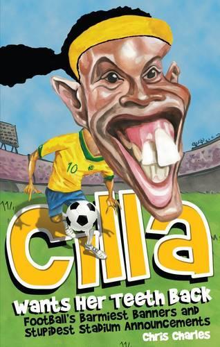 Бумажная книга «Cilla Wants Her Teeth Back: Football's Barmiest Banners, Funniest Chants and Stupidest Stadium Announcements», автор Крис Чарльз - фото №1