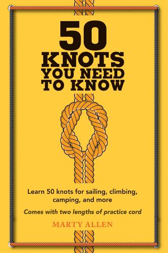 Бумажная книга «50 Knots You Need to Know: Learn 50 Knots for Sailing, Climbing, Camping, and More», автор Марти Аллен - фото №1