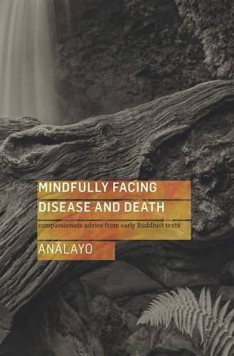 Paper book «Mindfully Facing Disease and Death: Compassionate Advice from Early Buddhist Texts», author Аналайо / Аналайо /  - фото №1