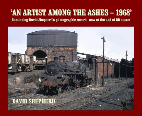 Бумажная книга «An Artist Among the Ashes - 1968: Continuing David Shepherd's photographic record - now at the end of BR steam», автор Дэвид Шепард - фото №1