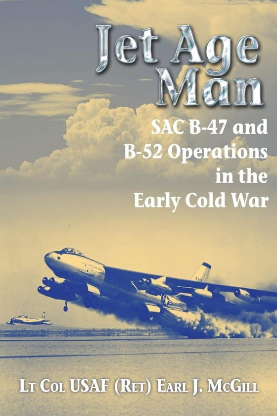 Бумажная книга «Jet Age Man. SAC B-47 and B-52 Operations in the Early Cold War», автор Эрл Дж. МакГилл - фото №1