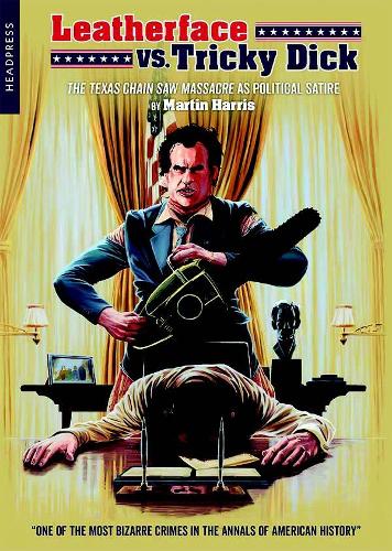 Бумажная книга «Leatherface Vs. Tricky Dick: The Texas Chainsaw Massacre as Political Satire», автор Мартин Харрис - фото №1