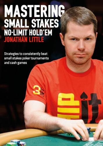 Бумажная книга «Mastering Small Stakes No-Limit Hold'em: Strategies to Consistently Beat Small Stakes Poker Tournaments and Cash Games», автор Джонатан Литтл - фото №1