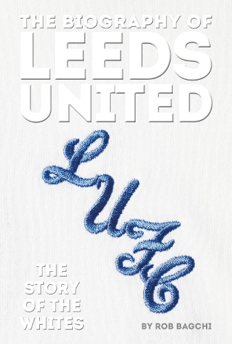 Бумажная книга «The Biography of Leeds: The Story of the Whites», автор Роб Багчи - фото №1