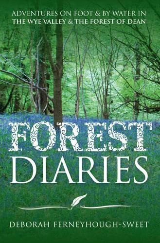 Paper book «Forest Diaries: Adventures on Foot & by Water in the Wye Valley & the Forest of Dean», author Deborah Ferneyhough-Sweet - фото №1